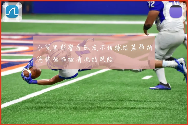 小莫里斯警告队友不传球给莱昂纳德将面临被清洗的风险